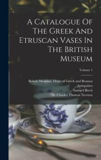 A Catalogue Of The Greek And Etruscan Vases In The British Museum; Volume 1 av Samuel Birch