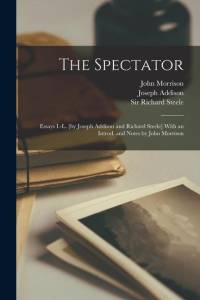The Spectator; Essays I.-L. [by Joseph Addison and Richard Steele] With an Introd. and Notes by John Morrison av John Morrison