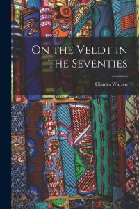 On the Veldt in the Seventies av Charles Warren