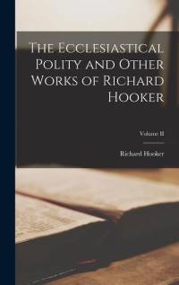 The Ecclesiastical Polity and Other Works of Richard Hooker; Volume II av Richard Hooker