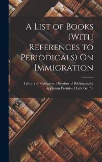 A List of Books (With References to Periodicals) On Immigration av Appleton Prentiss Clark Griffin