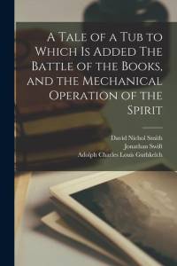 A Tale of a tub to Which is Added The Battle of the Books, and the Mechanical Operation of the Spirit av Jonathan Swift