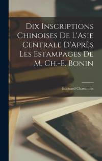 Dix Inscriptions Chinoises De L'Asie Centrale D'Après Les Estampages De M. Ch.-E. Bonin av Edouard Chavannes