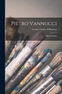 Pietro Vannucci: Called Perugino av George Charles Williamson