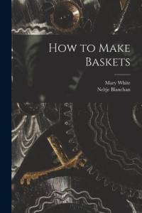 How to Make Baskets av Neltje Blanchan