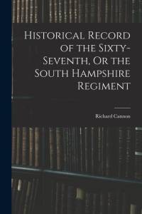 Historical Record of the Sixty-seventh, Or the South Hampshire Regiment av Richard Cannon