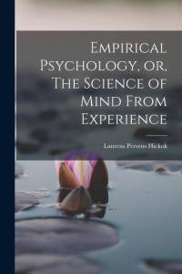 Empirical Psychology, or, The Science of Mind From Experience av Laurens Perseus Hickok