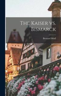 The Kaiser vs. Bismarck av Bernard Miall