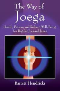 The Way of Joega: Health, Fitness and Radiant Well-Being for Regular Joes and Janes av Barrett Hendricks