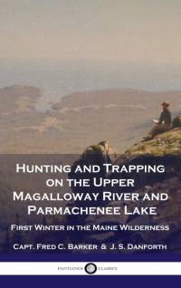Hunting and Trapping on the Upper Magalloway River and Parmachenee Lake av Capt Fred C. Barker