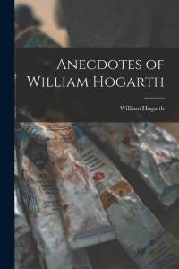 Anecdotes of William Hogarth av William Hogarth