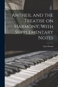 Antheil and the Treatise on Harmony, With Supplementary Notes av Ezra Pound