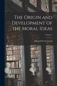 The Origin and Development of the Moral Ideas; Volume 1 av Edward Westermarck