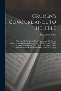Cruden's Concordance To The Bible: Wherein All The Words Used Throughout The Sacred Scriptures Are Alphabetically Arranged With Reference To The Vario av Alexander Cruden