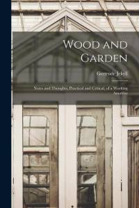 Wood and Garden; Notes and Thoughts, Practical and Critical, of a Working Amateur av Gertrude Jekyll