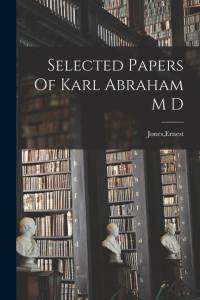 Selected Papers Of Karl Abraham M D av Ernest Jones