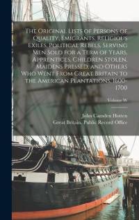 The Original Lists of Persons of Quality, Emigrants, Religious Exiles, Political Rebels, Serving men Sold for a Term of Years, Apprentices, Children S av John Camden Hotten