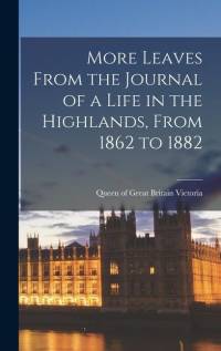 More Leaves From the Journal of a Life in the Highlands, From 1862 to 1882 av Queen of Great Britain Victoria