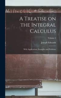 A Treatise on the Integral Calculus; With Applications, Examples and Problems; Volume 2 av Joseph Edwards