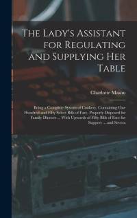 The Lady's Assistant for Regulating and Supplying Her Table av Charlotte Mason
