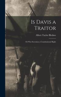 Is Davis a Traitor; or Was Secession a Constitutional Right av Albert Taylor Bledsoe