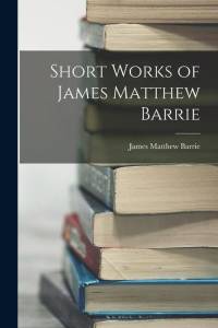 Short Works of James Matthew Barrie av James Matthew Barrie
