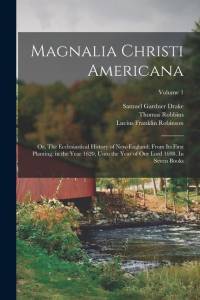 Magnalia Christi Americana; or, The Ecclesiastical History of New-England; From its First Planting, in the Year 1620, Unto the Year of Our Lord 1698. av Samuel Gardner Drake