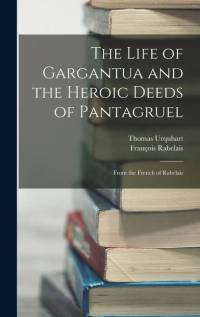 The Life of Gargantua and the Heroic Deeds of Pantagruel: From the French of Rabelais av Francois Rabelais