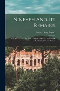 Nineveh And Its Remains: With An Account Of A Visit To The Chaldaean Christians Of Kurdistan, And The Yezidis av Austen Henry Layard