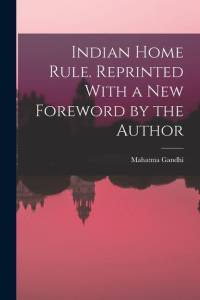Indian Home Rule. Reprinted With a new Foreword by the Author av Mahatma Gandhi
