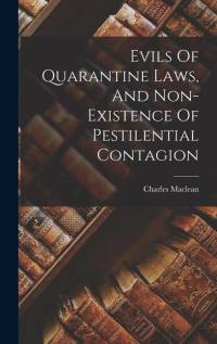 Evils Of Quarantine Laws, And Non-existence Of Pestilential Contagion av Charles Maclean