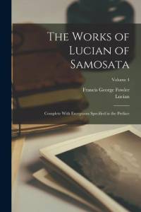 The Works of Lucian of Samosata: Complete With Exceptions Specified in the Preface; Volume 4 av Lucian