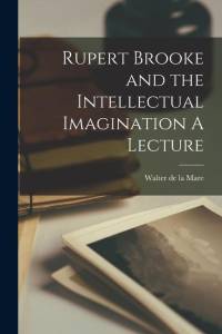 Rupert Brooke and the Intellectual Imagination A Lecture av Walter de la Mare