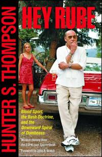 Hey Rube: Blood Sport, the Bush Doctrine, and the Downward Spiral of Dumbness Modern History from the Sports Desk av Hunter S. Thompson