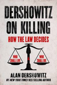 Dershowitz on Killing: How the Law Decides Who Shall Live and Who Shall Die av Alan Dershowitz
