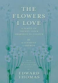 The Flowers I Love - A Series of Twenty-Four Drawings in Colour by Katharine Cameron - with an Anthology of Flower Poems Selected by Edward Thomas av Edward Thomas