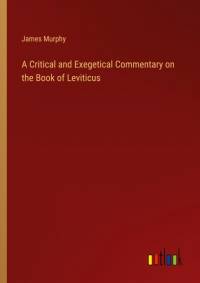 A Critical and Exegetical Commentary on the Book of Leviticus av James Murphy