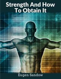 Strength And How To Obtain It av Eugen Sandow
