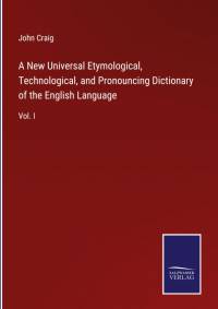 A New Universal Etymological, Technological, and Pronouncing Dictionary of the English Language av John Craig