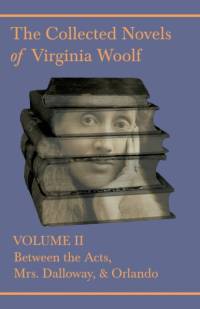 The Collected Novels of Virginia Woolf - Volume II - Between the Acts, Mrs. Dalloway, & Orlando av Virginia Woolf