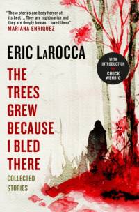 The Trees Grew Because I Bled There: Collected Stories av Eric LaRocca