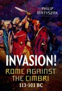 Invasion! Rome Against the Cimbri, 113-101 BC av Philip Matyszak