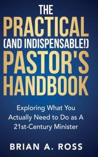 The Practical (and Indispensable!) Pastor's Handbook av Brian A Ross
