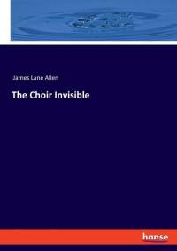 The Choir Invisible av James Lane Allen