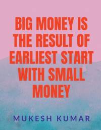 BIG MONEY IS THE RESULT OF THE EARLIEST START WITH SMALL MONEY av Mukesh Kumar