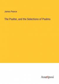 The Psalter, and the Selections of Psalms av James Pearce