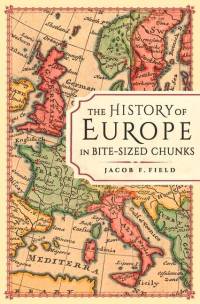 The History of Europe in Bite-sized Chunks av Jacob F. Field