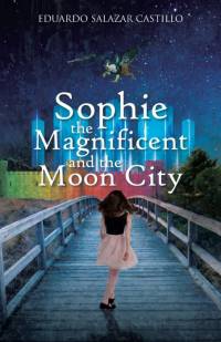 Sophie the Magnificent and the Moon City av Eduardo Salazar Castillo