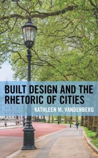 Built Design and the Rhetoric of Cities av Kathleen M. Vandenberg