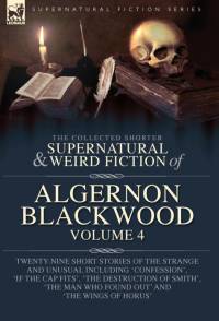 The Collected Shorter Supernatural & Weird Fiction of Algernon Blackwood Volume 4 av Algernon Blackwood